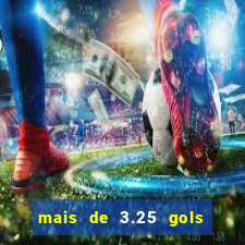 mais de 3.25 gols o que significa